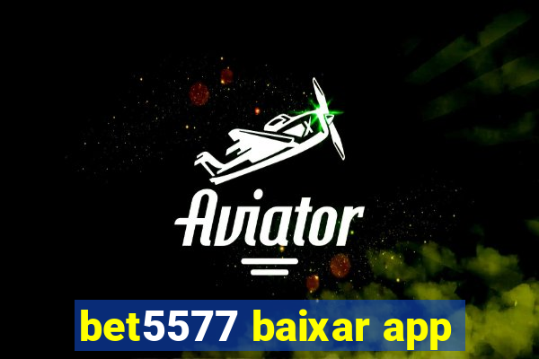 bet5577 baixar app